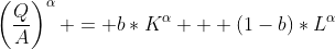 \left(\frac{Q}{A}\right)^{\alpha} = b*K^{\alpha} + (1-b)*L^{\alpha}