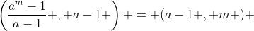 \left(\frac{a^m-1}{a-1} , a-1 \right) = (a-1 , m ) 