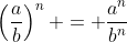 \left(\frac{a}{b}\right)^n = \frac{a^n}{b^n}