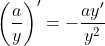 \left(\frac{a}{y}\right)'=-\frac{ay'}{y^2}