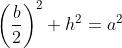 \left(\frac{b}{2}\right)^2+h^2=a^2