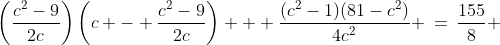 \left(\frac{c^2-9}{2c}\right)\left(c - \frac{c^2-9}{2c}\right) + \frac{(c^2-1)(81-c^2)}{4c^2} \:=\:\frac{155}{8} 