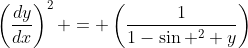 \left(\frac{dy}{dx}\right)^2 = \left(\frac{1}{1-\sin ^2 y}\right)