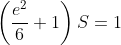 \left(\frac{e^{2}}{6}+1\right)S=1