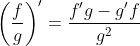\left(\frac{f}{g}\right)'=\frac{f'g-g'f}{g^2}