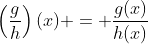 \left(\frac{g}{h}\right)(x) = \frac{g(x)}{h(x)}