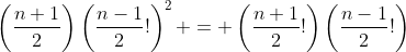 \left(\frac{n+1}{2}\right)\left(\frac{n-1}{2}!\right)^2 = \left(\frac{n+1}{2}!\right)\left(\frac{n-1}{2}!\right)