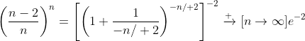\left(\frac{n-2}{n}\right)^n=\left[\left(1+\frac{1}{-n\slash 2}\right)^{-n\slash 2}\right]^{-2}\xrightarrow [n\to\infty]{}e^{-2}