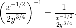 \left(\frac{x^{-1/2}}{2y^{3/4}}\right)^{-1}=\frac{1}{\frac{x^{-1/2}}{2y^{3/4}}}.
