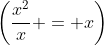 \left(\frac{x^2}{x} = x\right)