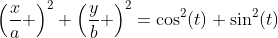 \left(\frac{x}{a} \right)^2+\left(\frac{y}{b} \right)^2=\cos^2(t)+\sin^2(t)
