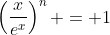 \left(\frac{x}{e^x}\right)^n = 1