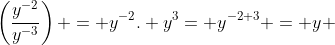 \left(\frac{y^{-2}}{y^{-3}}\right) = y^{-2}. y^{3}= y^{-2+3} = y 