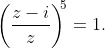 \left(\frac{z-i}{z}\right)^{\!\!5}=1.