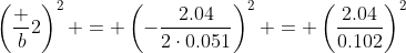 \left(\frac b2\right)^2 = \left(-\frac{2.04}{2\cdot0.051}\right)^2 = \left(\frac{2.04}{0.102}\right)^2