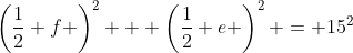\left(\frac12 f \right)^2 + \left(\frac12 e \right)^2 = 15^2