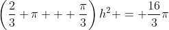 \left(\frac23 \pi + \frac{\pi}{3}\right)h^2 = \frac{16}{3}\pi