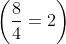 \left(\frac84=2\right)