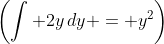 \left(\int 2y\,dy = y^2\right)