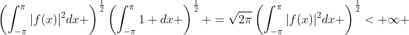 \left(\int_{-\pi}^{\pi}|f(x)|^{2}dx \right)^{\frac{1}{2}}\left(\int_{-\pi}^{\pi}1 dx \right)^{\frac{1}{2}} =\sqrt{2\pi}\left(\int_{-\pi}^{\pi}|f(x)|^{2}dx \right)^{\frac{1}{2}}< \infty 