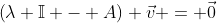 \left(\lambda \mathbb{I} - A\right) \vec{v} = \vec{0}