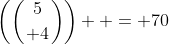\left(\left({5\atop 4}\right)\right)  = 70