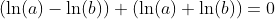 \left(\ln(a)-\ln(b)\right) \left(\ln(a)+\ln(b)\right)=0
