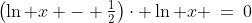 \left(\ln x - \tfrac{1}{2}\right)\cdot \ln x \:=\:0