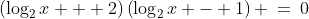 \left(\log_2x + 2\right)\left(\log_2x - 1\right) \:=\:0