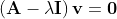 \left(\mathbf{A}-\lambda\mathbf{I}\right)\mathbf{v}=\mathbf{0}