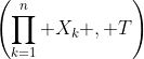 \left(\prod_{k=1}^{n} X_k , T\right)