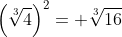 \left(\sqrt[3]{4}\right)^2= \sqrt[3]{16}