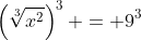 \left(\sqrt[3]{x^2}\right)^3 = 9^3~\iff~x^2 = 9^3