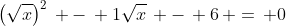 \left(\sqrt{x}\right)^2\, -\, 1\sqrt{x}\, -\, 6\, =\, 0