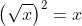 \left(\sqrt{x}\right)^2=x