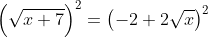 \left(\sqrt{x+7}\right)^2=\left(-2+2\sqrt{x}\right)^2