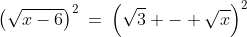 \left(\sqrt{x-6}\right)^2\:=\:\left(\sqrt{3} - \sqrt{x}\right)^2