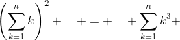 \left(\sum^n_{k=1}k\right)^2 \quad = \quad \sum^n_{k=1}k^3 