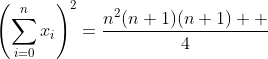\left(\sum_{i=0}^nx_i\right)^2=\frac{n^2(n+1)(n+1)  }{4}