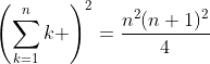 \left(\sum_{k=1}^nk \right)^2=\frac{n^2(n+1)^2}{4}