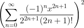 \left(\sum_{n=0}^{\infty}\dfrac{(-1)^{n}x^{2n+1}}{2^{2n+1}(2n+1)!}\right)^2