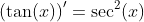 \left(\tan(x)\right)'=\sec^2(x)