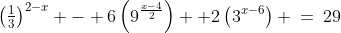 4)\;\left(\tfrac{1}{3}\right)^{2-x} - 6\left(9^{\frac{x-4}{2}}\right) +2\left(3^{x-6}\right) \:=\:29