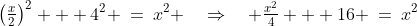 \left(\tfrac{x}{2}\right)^2 + 4^2 \:=\:x^2 \quad\Rightarrow\quad \tfrac{x^2}{4} + 16 \:=\:x^2
