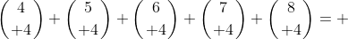 \left({4\atop 4}\right)+\left({5\atop 4}\right)+\left({6\atop 4}\right)+\left({7\atop 4}\right)+\left({8\atop 4}\right)= 