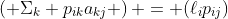 \left( \Sigma_k p_{ik}a_{kj} \right) = (\ell_ip_{ij})