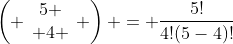 \left( \begin{array}{c}5 \\ 4 \end{array} \right) = \frac{5!}{4!(5-4)!}