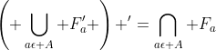 \left( \bigcup_{a\epsilon A} F_a' \right) '=\bigcap_{a\epsilon A} F_a