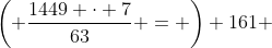 \left( \dfrac{1449 \cdot 7}{63} = \right) 161 
