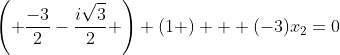\left( \frac{-3}{2}-\frac{i\sqrt{3}}{2} \right) \left(1 \right) + (-3)x_{2}=0